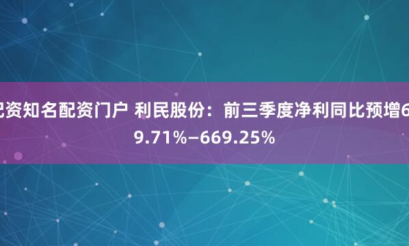 配资知名配资门户 利民股份：前三季度净利同比预增649.71%—669.25%