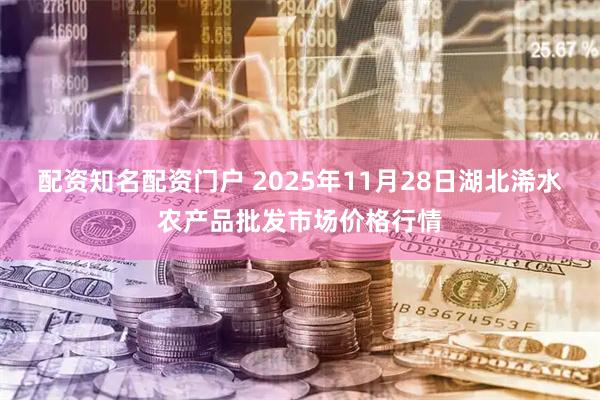 配资知名配资门户 2025年11月28日湖北浠水农产品批发市场价格行情